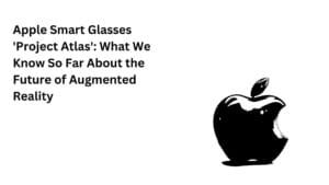 Apple Smart Glasses 'Project Atlas': What We Know So Far About the Future of Augmented Reality