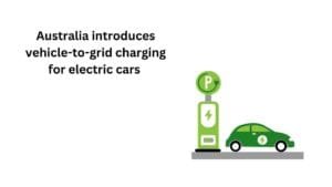 Australia introduces vehicle-to-grid charging for electric cars