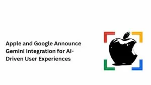Apple and Google Announce Gemini Integration for AI-Driven User Experiences