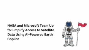 NASA and Microsoft Team Up to Simplify Access to Satellite Data Using AI-Powered Earth Copilot