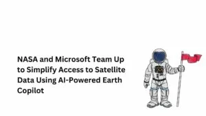 NASA and Microsoft Team Up to Simplify Access to Satellite Data Using AI-Powered Earth Copilot