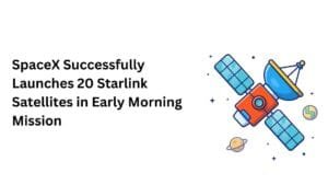 SpaceX Successfully Launches 20 Starlink Satellites in Early Morning Mission