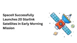 SpaceX Successfully Launches 20 Starlink Satellites in Early Morning Mission
